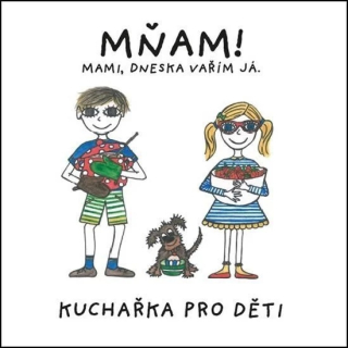 MŇAM! MAMI, DNESKA VAŘÍM JÁ - kuchařka pro děti